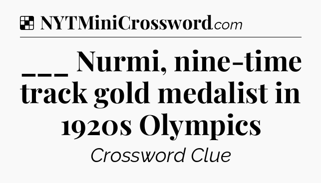 Solution: ___ Nurmi, nine-time track gold medalist in 1920s Olympics - NYT Crossword