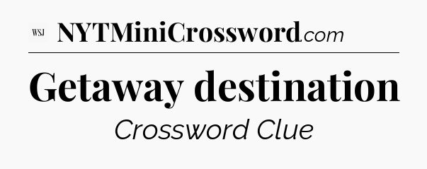 Getaway destination - WSJ Crossword