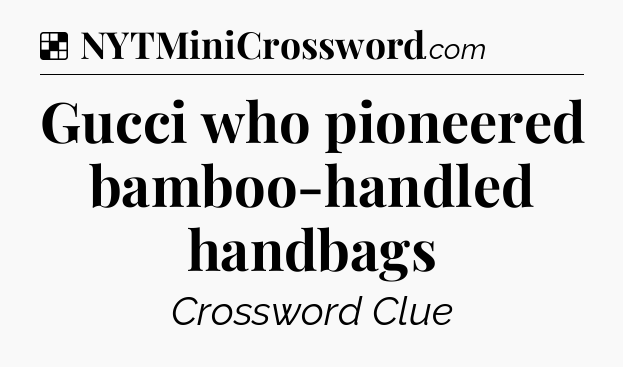 Gucci who pioneered bamboo-handled handbags NYT Crossword