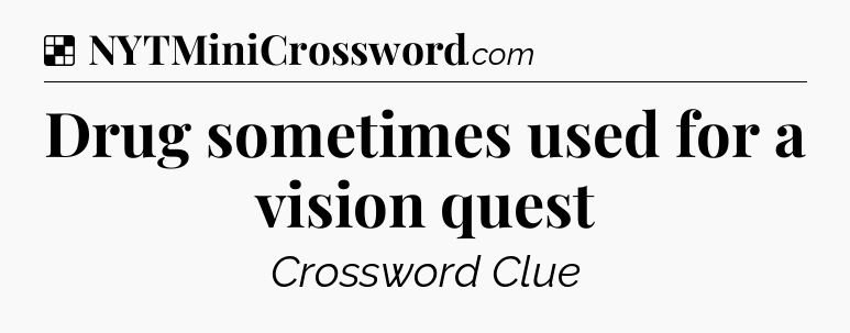Solution: Drug sometimes used for a vision quest - NYT Crossword
