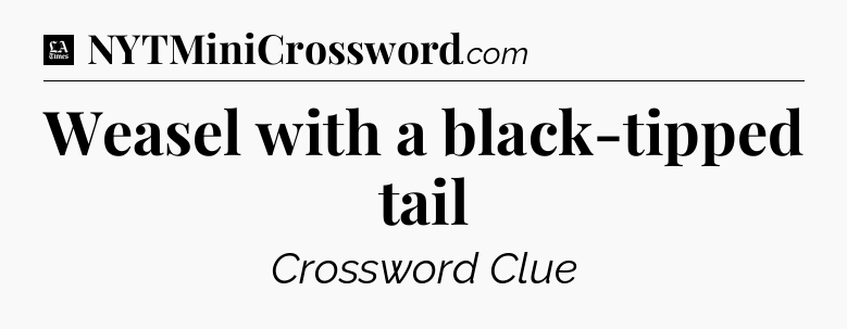 Weasel with a black-tipped tail - LA Times Crossword