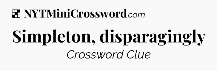 Solution: Simpleton, disparagingly - NYT Crossword
