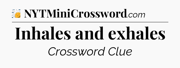 Inhales and exhales - 7 Little Words