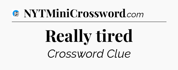 Really tired Crossword Clue