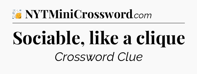 Sociable, like a clique - 7 Little Words