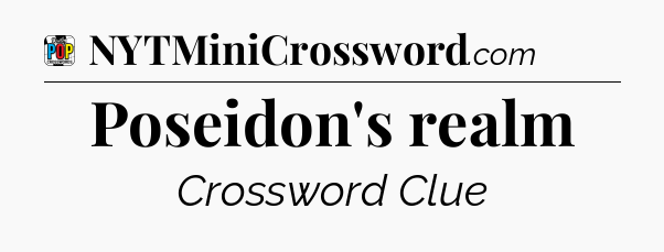 Poseidon's realm Crossword Clue
