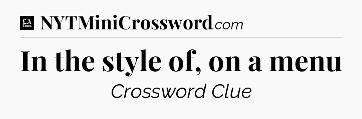 In the style of, on a menu - LA Times Crossword