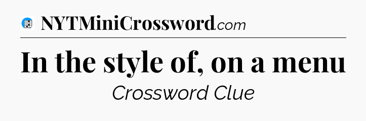 In the style of, on a menu Crossword Clue
