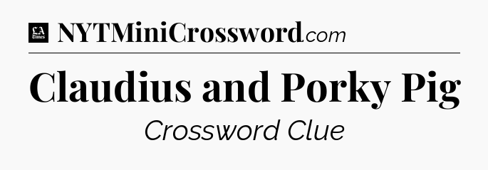 Claudius and Porky Pig - LA Times Crossword