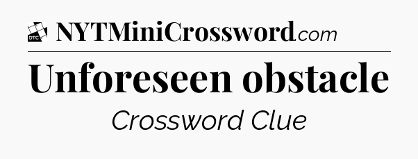 Unforeseen obstacle - Daily Themed Classic Crossword