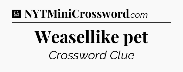 Weasellike pet - LA Times Crossword
