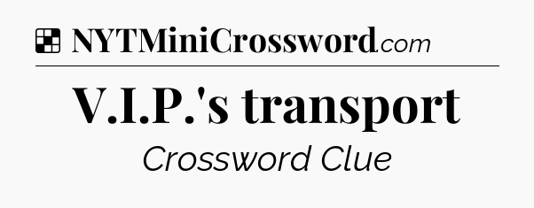 Solution: V.I.P.'s transport - NYT Crossword