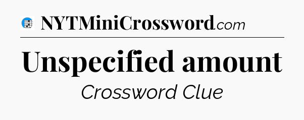 Unspecified amount Crossword Clue