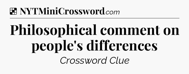 Solution: Philosophical comment on people's differences - NYT Crossword