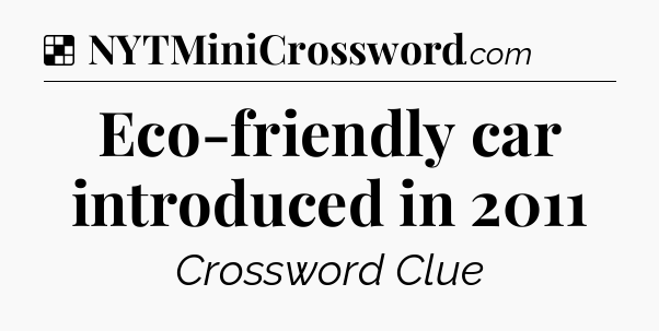 Solution: Eco-friendly car introduced in 2011 - NYT Crossword