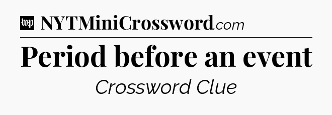 Period before an event Crossword Clue