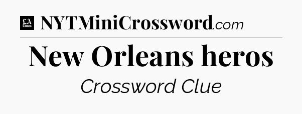 New Orleans heros - LA Times Crossword
