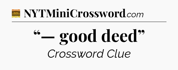 “— good deed” - Eugene Sheffer Crossword