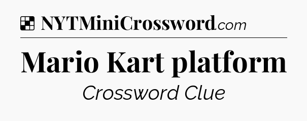 Solution: Mario Kart platform - NYT Crossword