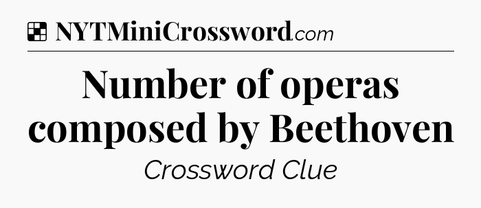 Solution: Number of operas composed by Beethoven - NYT Crossword