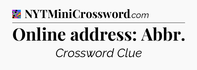Online address: Abbr Crossword Clue