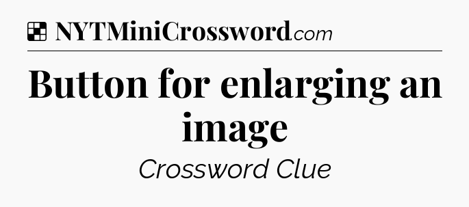 Solution: Button for enlarging an image - NYT Crossword