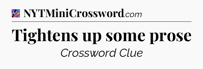 Tightens up some prose Crossword Clue