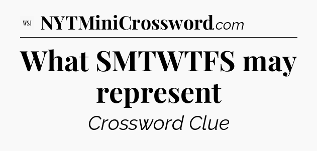 What SMTWTFS may represent - WSJ Crossword
