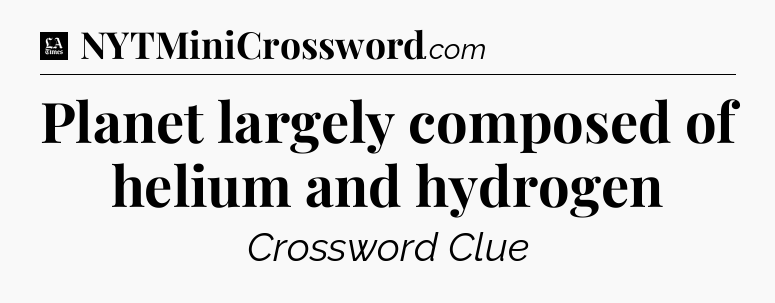 Planet largely composed of helium and hydrogen - LA Times Crossword