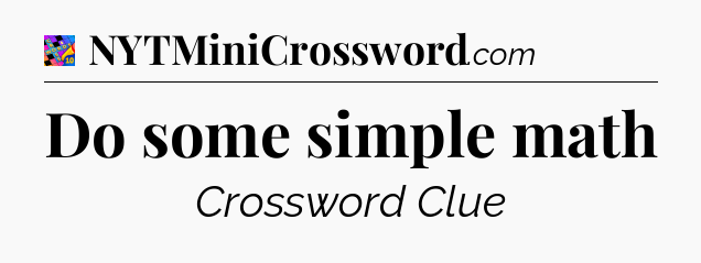 Do some simple math Crossword Clue
