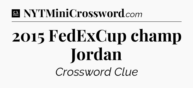 2015 FedExCup champ Jordan - LA Times Crossword