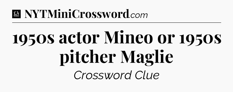 1950s actor Mineo or 1950s pitcher Maglie - LA Times Crossword