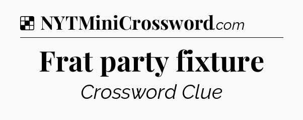 Solution: Frat party fixture - NYT Crossword