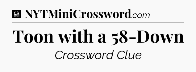Toon with a 58-Down - LA Times Crossword