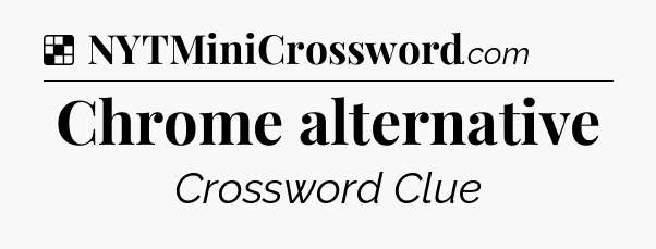 Solution: Chrome alternative - NYT Crossword