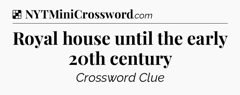 Solution: Royal house until the early 20th century - NYT Crossword