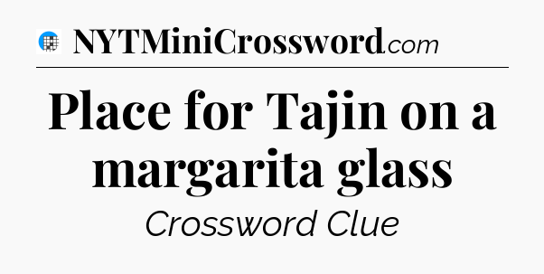Place for Tajin on a margarita glass Crossword Clue