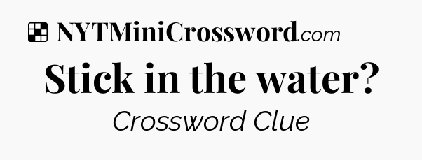 Solution: Stick in the water - NYT Crossword