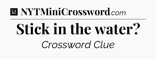 Stick in the water - LA Times Crossword