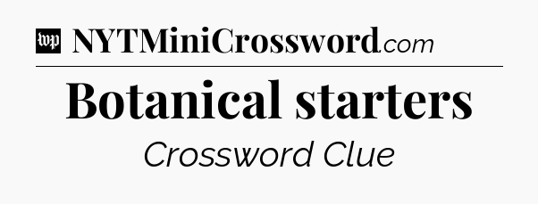 Botanical starters Crossword Clue