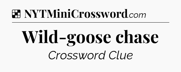 Solution: Wild-goose chase - NYT Crossword