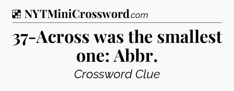 Solution: 37-Across was the smallest one: Abbr - NYT Crossword