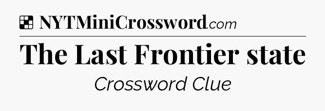 Solution: The Last Frontier state - NYT Crossword