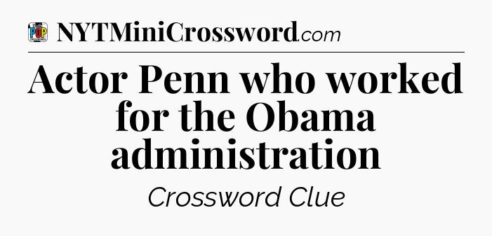 Actor Penn who worked for the Obama administration Crossword Clue