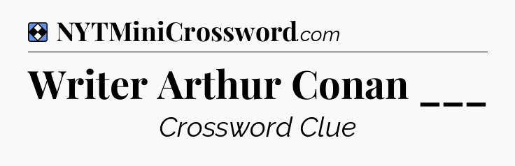 Solution: Writer Arthur Conan ___ - NYT Mini Crossword