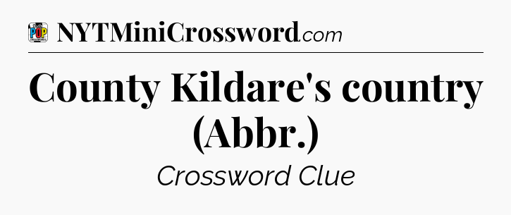County Kildare's country (Abbr.) Crossword Clue