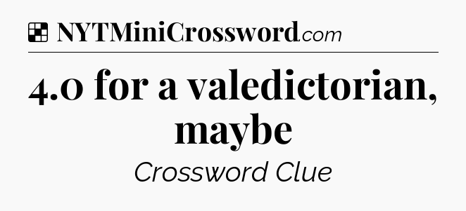 Solution: 4.0 for a valedictorian, maybe - NYT Crossword