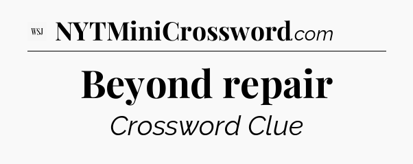 Beyond repair - WSJ Crossword