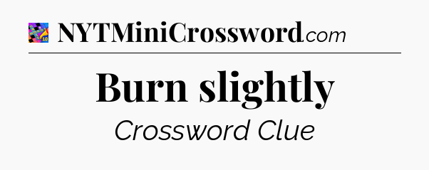 Burn slightly Crossword Clue