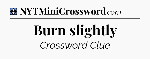 Solution: Burn slightly - NYT Mini Crossword